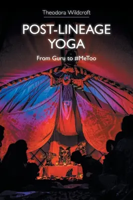 Post-Lineage Yoga: od guru do #Metoo - Post-Lineage Yoga: From Guru to #Metoo