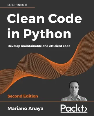 Czysty kod w Pythonie - wydanie drugie: Tworzenie łatwego w utrzymaniu i wydajnego kodu - Clean Code in Python - Second Edition: Develop maintainable and efficient code