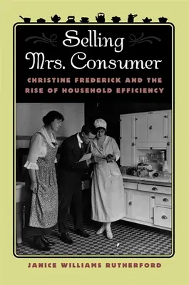 Sprzedając Panią Konsument: Christine Frederick i wzrost wydajności gospodarstw domowych - Selling Mrs. Consumer: Christine Frederick & the Rise of Household Efficiency