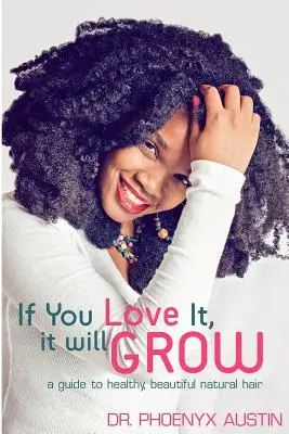 Jeśli je kochasz, będą rosły: Przewodnik po zdrowych, pięknych, naturalnych włosach - If You Love It, It Will Grow: A Guide To Healthy, Beautiful Natural Hair