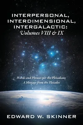 Międzyludzkie, międzywymiarowe, międzygalaktyczne, tom VIII i IX: Słowa i zwroty od Plejadian - Wiadomość od Plejad - Interpersonal, Interdimensional, Intergalactic, Volume VIII and IX: Words and Phrases per the Pleiadians - A Message from the Pleiades
