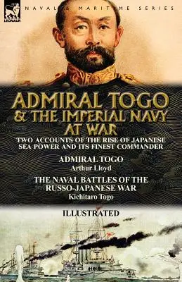 Admirał Togo i Cesarska Marynarka Wojenna: Dwa opisy wzrostu japońskiej potęgi morskiej i jej najlepszego dowódcy - Admirał Togo i bitwy morskie - Admiral Togo and the Imperial Navy at War: Two Accounts of the Rise of Japanese Sea Power and its Finest Commander---Admiral Togo & The Naval Battles