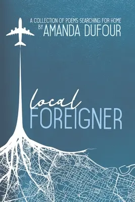 Lokalny cudzoziemiec: Zbiór wierszy w poszukiwaniu domu autorstwa Amandy Dufour - Local Foreigner: A Collection of Poems Searching For Home by Amanda Dufour