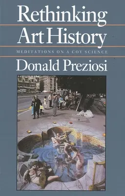Ponowne przemyślenie historii sztuki: Medytacje na temat nieśmiałej nauki - Rethinking Art History: Meditations on a Coy Science