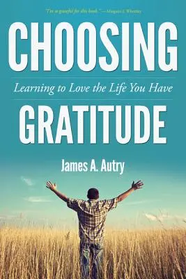 Wybór wdzięczności: Ucząc się kochać życie, które masz - Choosing Gratitude: Learning to Love the Life You Have