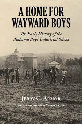 Dom dla krnąbrnych chłopców: wczesna historia szkoły przemysłowej dla chłopców w Alabamie - A Home for Wayward Boys: The Early History of the Alabama Boys' Industrial School