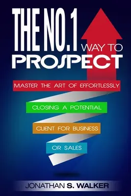 Marketing sieciowy: The No.1 Way to Prospect - Master the Art of Effortlessly Closing a Potential Client for Business or Sales (Sales and - Network Marketing: The No.1 Way to Prospect - Master the Art of Effortlessly Closing a Potential Client for Business or Sales (Sales and