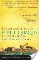 Życie i listy Philipa Quaque, pierwszego afrykańskiego misjonarza anglikańskiego - The Life and Letters of Philip Quaque, the First African Anglican Missionary