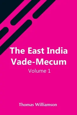 The East India Vade-Mecum, V.1 Or, Complete Guide To Gentlemen Intended For The Civil, Mmilitary, Or Naval Service Of The East India Company. Tom 1 - The East India Vade-Mecum, V.1 Or, Complete Guide To Gentlemen Intended For The Civil, Mmilitary, Or Naval Service Of The East India Company. Volume 1