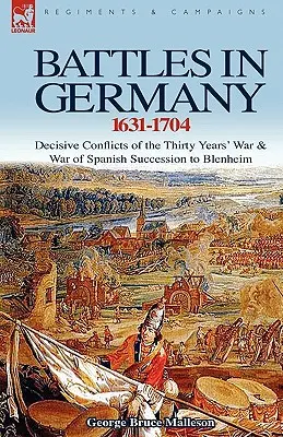 Bitwy w Niemczech 1631-1704: Decydujące konflikty wojny trzydziestoletniej i wojny o sukcesję hiszpańską do Blenheim - Battles in Germany 1631-1704: Decisive Conflicts of the Thirty Years War & War of Spanish Succession to Blenheim