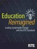 Edukacja w nowej odsłonie: Wiodąca zmiana w całym systemie dzięki standardom Iste - Education Reimagined: Leading Systemwide Change with the Iste Standards