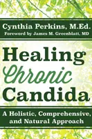 Leczenie przewlekłej Candidy: Holistyczne, kompleksowe i naturalne podejście - Healing Chronic Candida: A Holistic, Comprehensive, and Natural Approach
