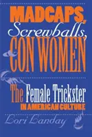 Madcaps, Screwballs, and Con Women: Kobieta oszustka w kulturze amerykańskiej - Madcaps, Screwballs, and Con Women: The Female Trickster in American Culture