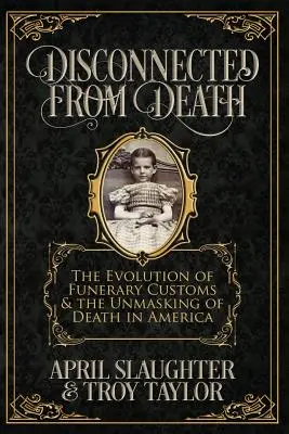 Odłączony od śmierci: Ewolucja zwyczajów pogrzebowych i demaskowanie śmierci w Ameryce - Disconnected from Death: The Evolution of Funerary Customs and the Unmasking of Death in America