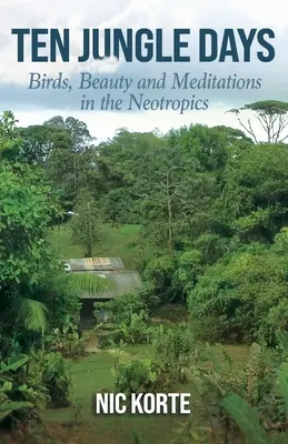 Dziesięć dni w dżungli: Ptaki, piękno i medytacje w neotropikach - Ten Jungle Days: Birds, Beauty and Meditations in the Neotropics
