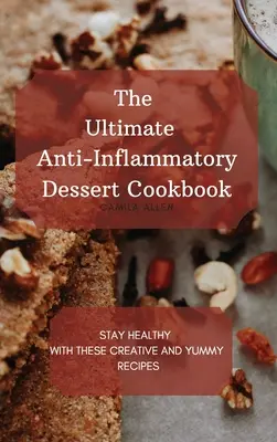 Najlepsza przeciwzapalna deserowa książka kucharska: Zachowaj zdrowie dzięki tym kreatywnym i pysznym przepisom - The Ultimate Anti-Inflammatory Dessert Cookbook: Stay Healthy with These Creative and Yummy Recipes