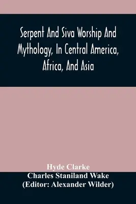 Kult i mitologia węża i śiwy w Ameryce Środkowej, Afryce i Azji. I pochodzenie kultu węża. Dwa traktaty - Serpent And Siva Worship And Mythology, In Central America, Africa, And Asia. And The Origin Of Serpent Worship. Two Treatises