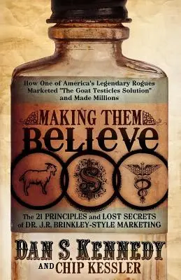 Making Them Believe: Jak jeden z legendarnych amerykańskich łotrów wprowadził na rynek „rozwiązanie kozich jąder” i zarobił miliony - Making Them Believe: How One of America's Legendary Rogues Marketed ''the Goat Testicles Solution'' and Made Millions