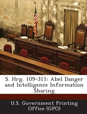 S. Hrg. 109-311: Abel Danger and Intelligence Information Sharing (U. S. Government Printing Office (Gpo)). - S. Hrg. 109-311: Abel Danger and Intelligence Information Sharing (U. S. Government Printing Office (Gpo))