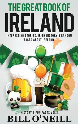 Wielka księga Irlandii: Interesujące historie, irlandzka historia i przypadkowe fakty o Irlandii - The Great Book of Ireland: Interesting Stories, Irish History & Random Facts About Ireland