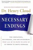 Niezbędne zakończenia: Pracownicy, firmy i relacje, z których wszyscy musimy zrezygnować, aby iść naprzód - Necessary Endings: The Employees, Businesses, and Relationships That All of Us Have to Give Up in Order to Move Forward