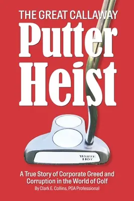 The Great Callaway Putter Heist: Prawdziwa historia korporacyjnej chciwości i korupcji w świecie golfa - The Great Callaway Putter Heist: A True Story of Corporate Greed and Corruption in the World of Golf