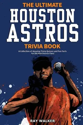 The Ultimate Houston Astros Trivia Book: Zbiór niesamowitych quizów i zabawnych faktów dla zagorzałych fanów Astros! - The Ultimate Houston Astros Trivia Book: A Collection of Amazing Trivia Quizzes and Fun Facts for Die-Hard Astros Fans!