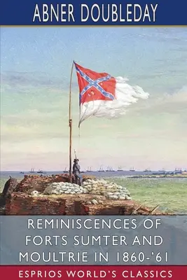 Wspomnienia z fortów Sumter i Moultrie w latach 1860-61 (Esprios Classics) - Reminiscences of Forts Sumter and Moultrie in 1860-'61 (Esprios Classics)