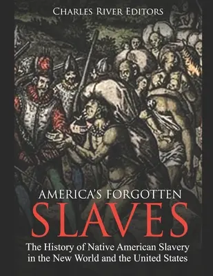 Zapomniani niewolnicy Ameryki: Historia niewolnictwa rdzennych Amerykanów w Nowym Świecie i Stanach Zjednoczonych - America's Forgotten Slaves: The History of Native American Slavery in the New World and the United States