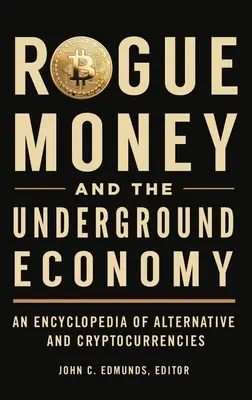 Nieuczciwe pieniądze i podziemna gospodarka: Encyklopedia walut alternatywnych i kryptowalut - Rogue Money and the Underground Economy: An Encyclopedia of Alternative and Cryptocurrencies