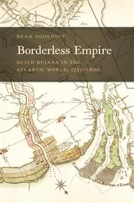 Imperium bez granic: Gujana Holenderska w świecie atlantyckim, 1750-1800 - Borderless Empire: Dutch Guiana in the Atlantic World, 1750-1800