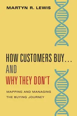 Jak klienci kupują... i dlaczego tego nie robią: Mapowanie i zarządzanie podróżą zakupową DNA - How Customers Buy...& Why They Don't: Mapping and Managing the Buying Journey DNA