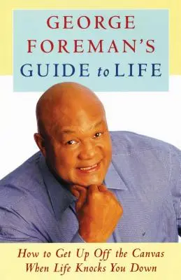 Przewodnik George'a Foremana po życiu: jak wstać z płótna, gdy życie cię powali - George Foreman's Guide to Life: How to Get Up Off the Canvas When Life Knocks You