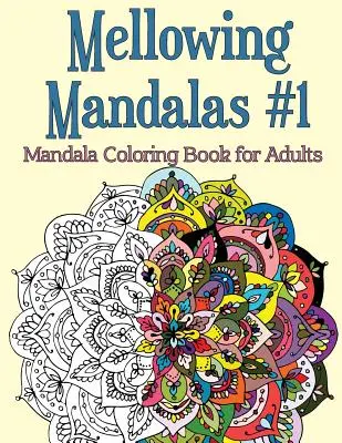 Mandale łagodzące, Księga 1: Kolorowanka z mandalami dla dorosłych - Mellowing Mandalas, Book 1: Mandala Coloring Book for Adults