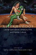 Altermundos: latynoska literatura spekulatywna, film i kultura popularna - Altermundos: Latin@ Speculative Literature, Film, and Popular Culture