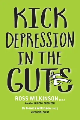 Kopnij depresję w trzewia: Lekceważący przewodnik po leczeniu depresji - Kick Depression in the Guts: The Irreverent Guide to Fixing Depression