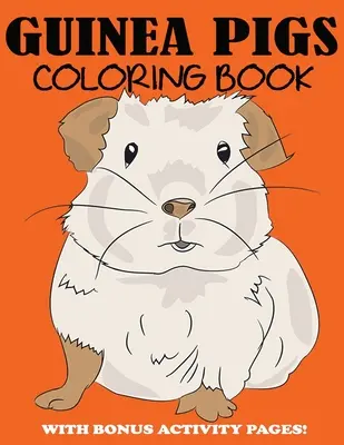 Kolorowanka ze świnkami morskimi: Śliczna kolorowanka dla dzieci z dodatkowymi stronami aktywności - Guinea Pigs Coloring Book: Cute Coloring Book for Kids with Bonus Activity Pages