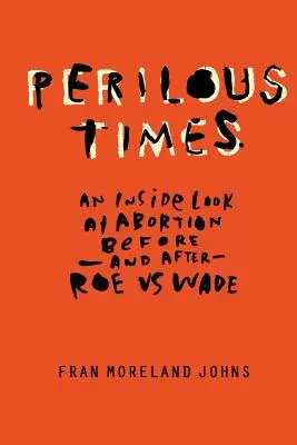 Niebezpieczne czasy: Wewnętrzne spojrzenie na aborcję przed i po Roe V. Wade - Perilous Times: An Inside Look at Abortion Before-And After- Roe V. Wade