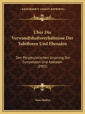 Uber Die Verwandtshaftsverhaltnisse Der Tubifloren Und Ebenalen: Den Polyphyletischen Ursprung Der Sympetalen Und Apetalen (1901)