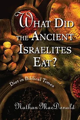 Co jedli starożytni Izraelici? Dieta w czasach biblijnych - What Did the Ancient Israelites Eat?: Diet in Biblical Times