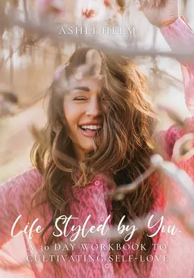 Life Styled by You: 30-dniowy podręcznik do kultywowania miłości własnej - Life Styled by You: a 30 day workbook to cultivating self love