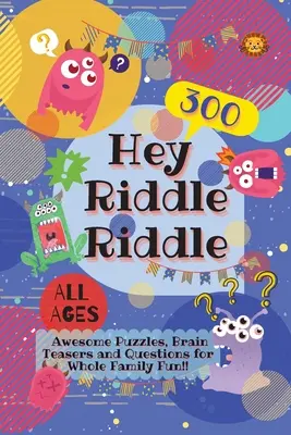 Hey Riddle Riddle: 300 niesamowitych łamigłówek, łamigłówek i pytań dla całej rodziny - Hey Riddle Riddle: 300 Awesome Puzzles, Brain Teasers and Questions for Whole Family Fun