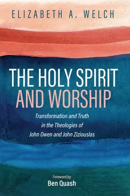 Duch Święty i uwielbienie: Transformacja i prawda w teologiach Johna Owena i Johna Zizioulasa - The Holy Spirit and Worship: Transformation and Truth in the Theologies of John Owen and John Zizioulas