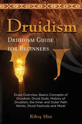 Druidyzm: Przegląd Druidów, Podstawowe Koncepcje Druidyzmu, Bogowie Druidów, Historia Druidyzmu, Wewnętrzna i Zewnętrzna Ścieżka Działa, Druid Fe - Druidism: Druid Overview, Basics Concepts of Druidism, Druid Gods, History of Druidism, the Inner and Outer Path Works, Druid Fe