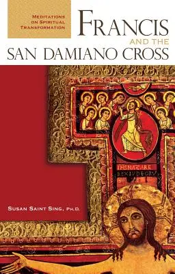 Franciszek i krzyż z San Damiano: Medytacje o duchowej transformacji - Francis and the San Damiano Cross: Meditations on Spiritual Transformation