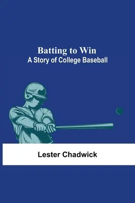 Batting To Win: Historia baseballu w college'u - Batting To Win: A Story Of College Baseball