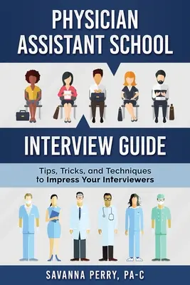 Przewodnik po rozmowach kwalifikacyjnych do szkoły asystentów lekarzy: Wskazówki, triki i techniki, które zrobią wrażenie na rozmówcach - Physician Assistant School Interview Guide: Tips, Tricks, and Techniques to Impress Your Interviewers