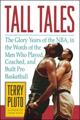 Tall Tales: Lata świetności NBA w słowach ludzi, którzy grali, trenowali i budowali koszykówkę zawodową - Tall Tales: The Glory Years of the Nba, in the Words of the Men Who Played, Coached, and Built Pro Basketball