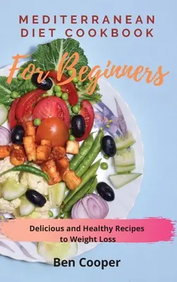 Książka kucharska diety śródziemnomorskiej dla początkujących: Pyszne i zdrowe przepisy na odchudzanie - Mediterranean Diet Cookbook For Beginners: Delicious and Healthy Recipes to Weight Loss