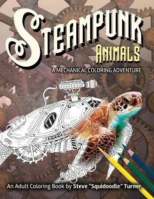 Steampunk Animals - Mechaniczna przygoda z kolorowaniem: Zabytkowe i futurystyczne mechaniczne zwierzęta do pokolorowania. - Steampunk Animals - A Mechanical Coloring Adventure: Vintage and Futuristic mechanical animals to color.